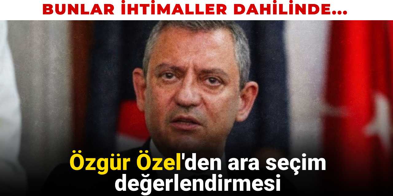 Özgür Özel'den ara seçim değerlendirmesi: İhtimaller dahilinde