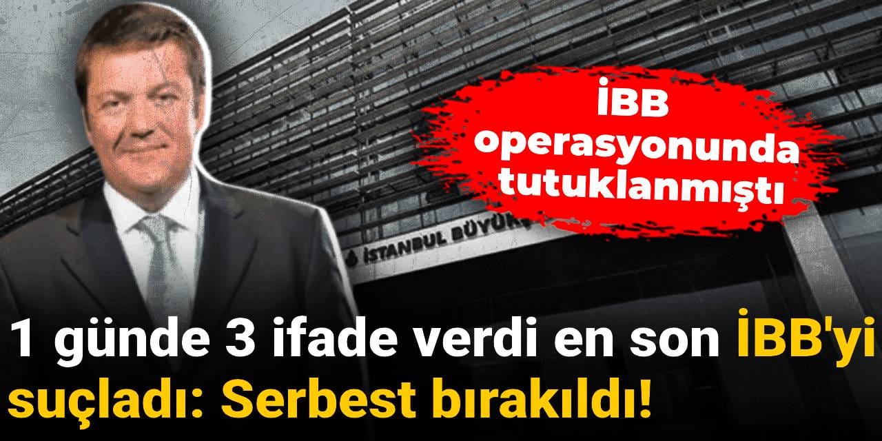 1 günde 3 ifade verdi en son İBB'yi suçladı ve serbest bırakıldı: İBB operasyonunda tutuklanmıştı