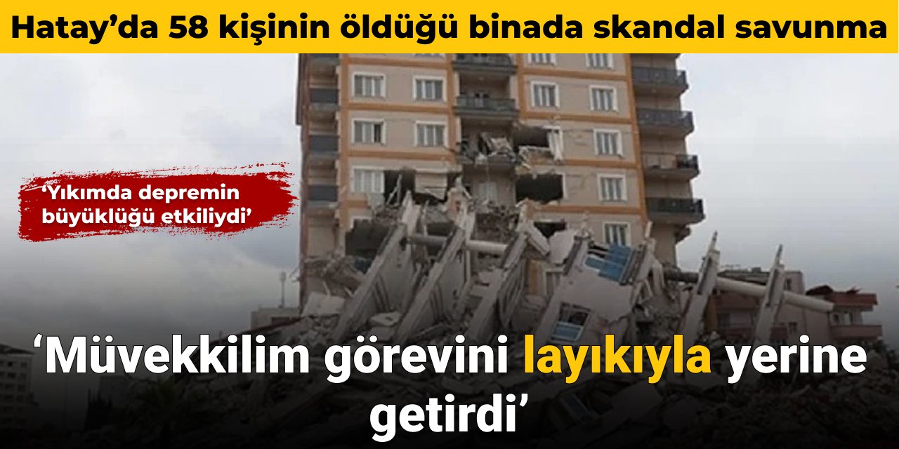 Hatay’da 58 kişinin öldüğü Nilüfer Apartmanı davasında skandal savunma: ‘Müvekkilim görevini layıkıyla yerine getirdi'