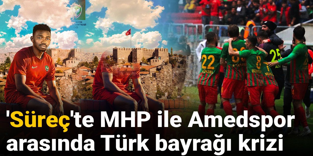 Süreçte MHP ile Amedspor arasında 'Türk bayrağı' krizi