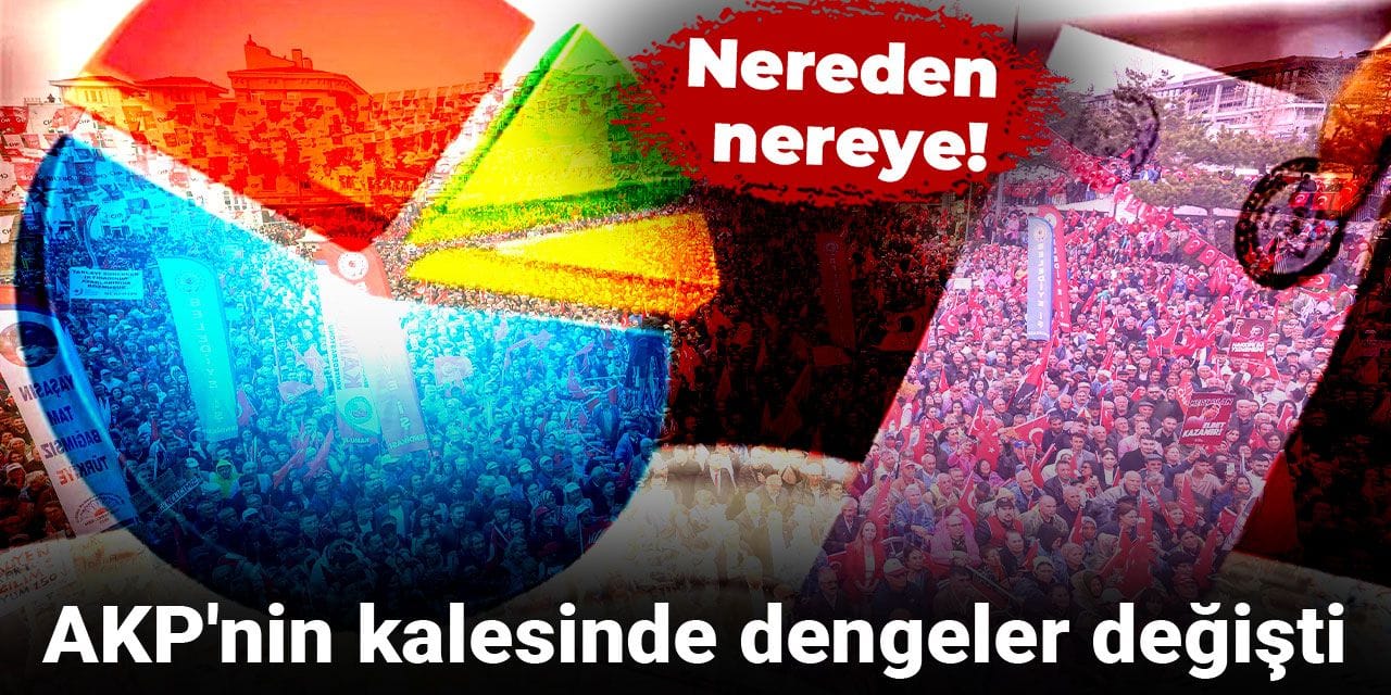 AKP'nin kalesinde dengeler değişti: Nereden nereye