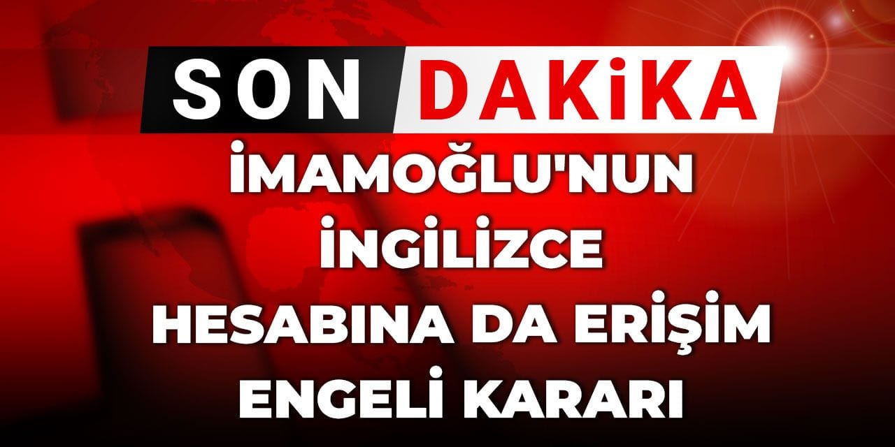 Son Dakika | İmamoğlu'nun İngilizce hesabına da erişim engeli kararı