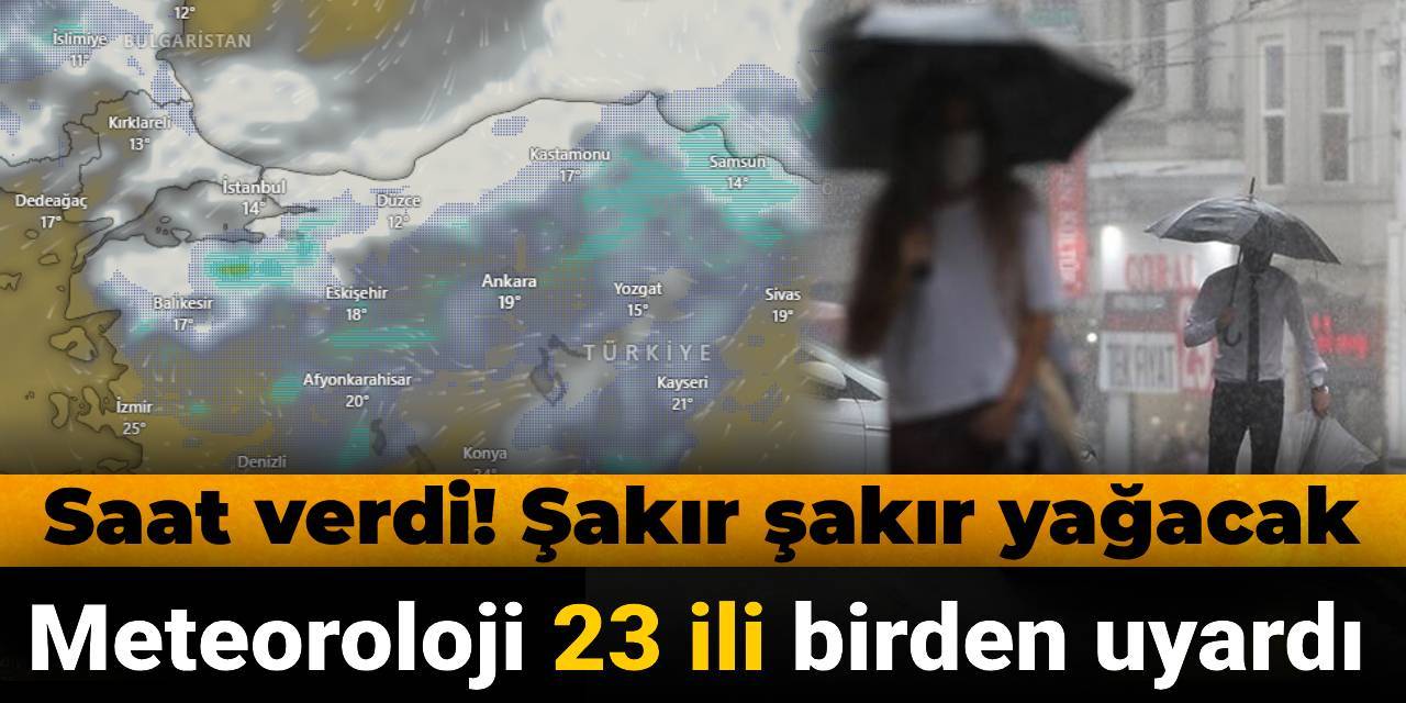 23 ile birden uyarı! Meteoroloji saat verdi: Şakır şakır yağacak