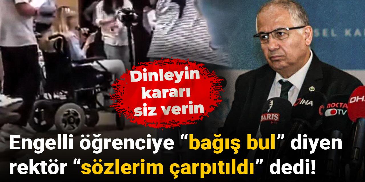 Engelli öğrenciye “bağış bul” diyen rektör “sözlerim çarpıtıldı” dedi! Dinleyin kararı siz verin