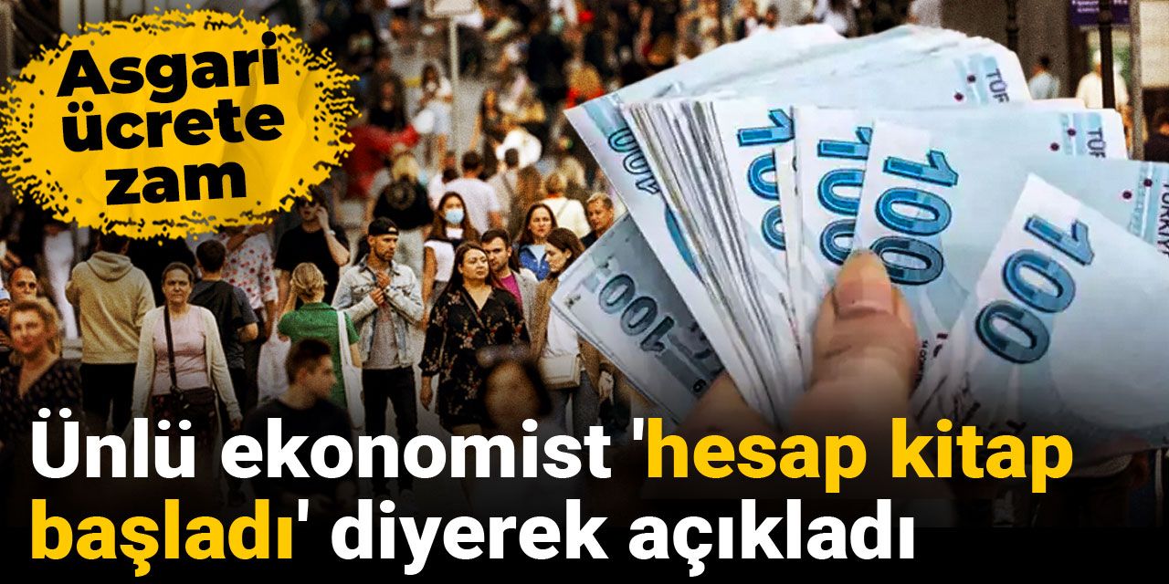 Asgari ücrete zam: Ünlü ekonomist 'hesap kitap başladı' diyerek açıkladı
