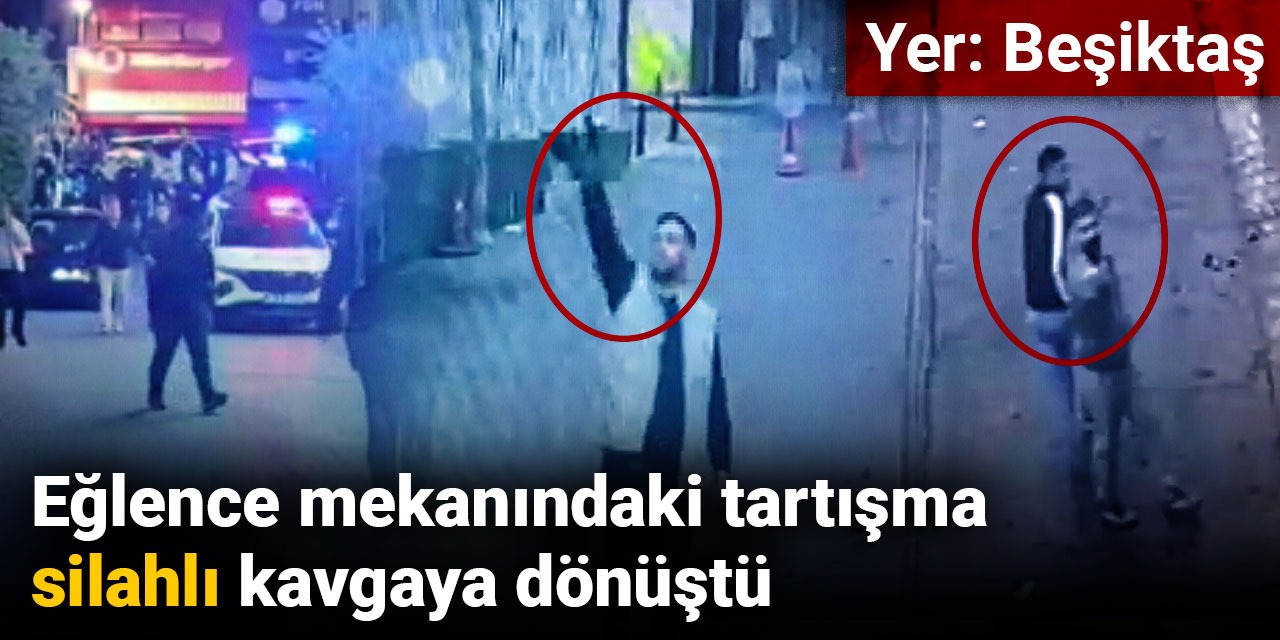 Eğlence mekanındaki tartışma silahlı kavgaya dönüştü! Yer: Beşiktaş