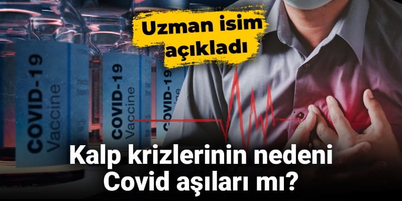 Kalp krizlerinin nedeni Covid aşıları mı? Uzman isim açıkladı