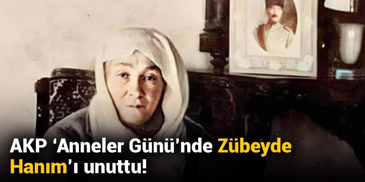 AKP 'Anneler Günü'nde Zübeyde Hanım'ı unuttu