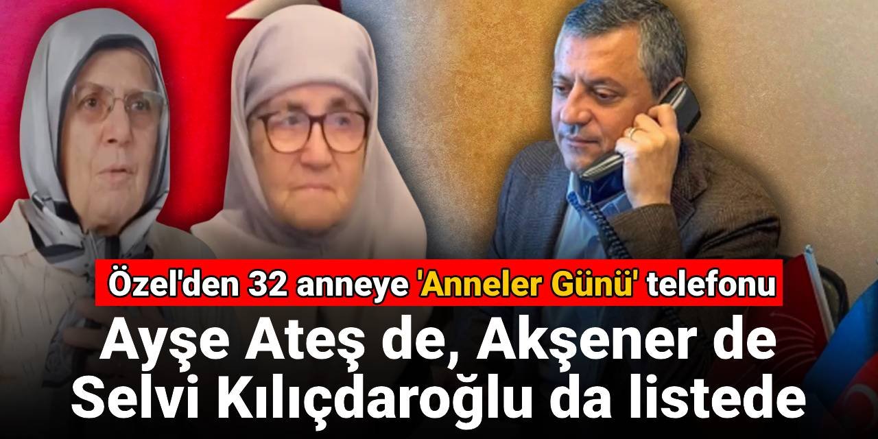 Son dakika | Özel'den 32 anneye 'Anneler Günü' telefonu: Ayşe Ateş de, Akşener de Selvi Kılıçdaroğlu da listede