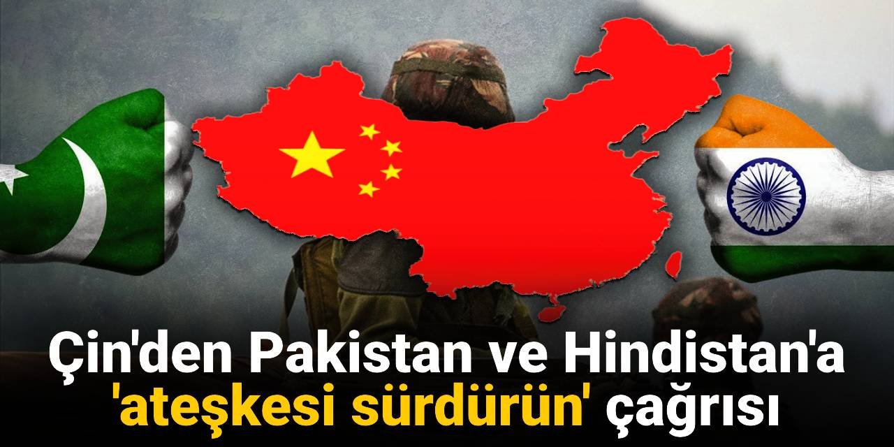 Çin'den Pakistan ve Hindistan'a 'ateşkesi sürdürün' çağrısı