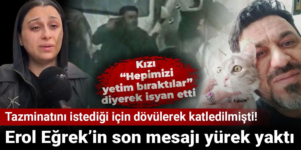Tazminatını istediği için dövülerek katledilmişti! Erol Eğrek’in son mesajı yürek yaktı