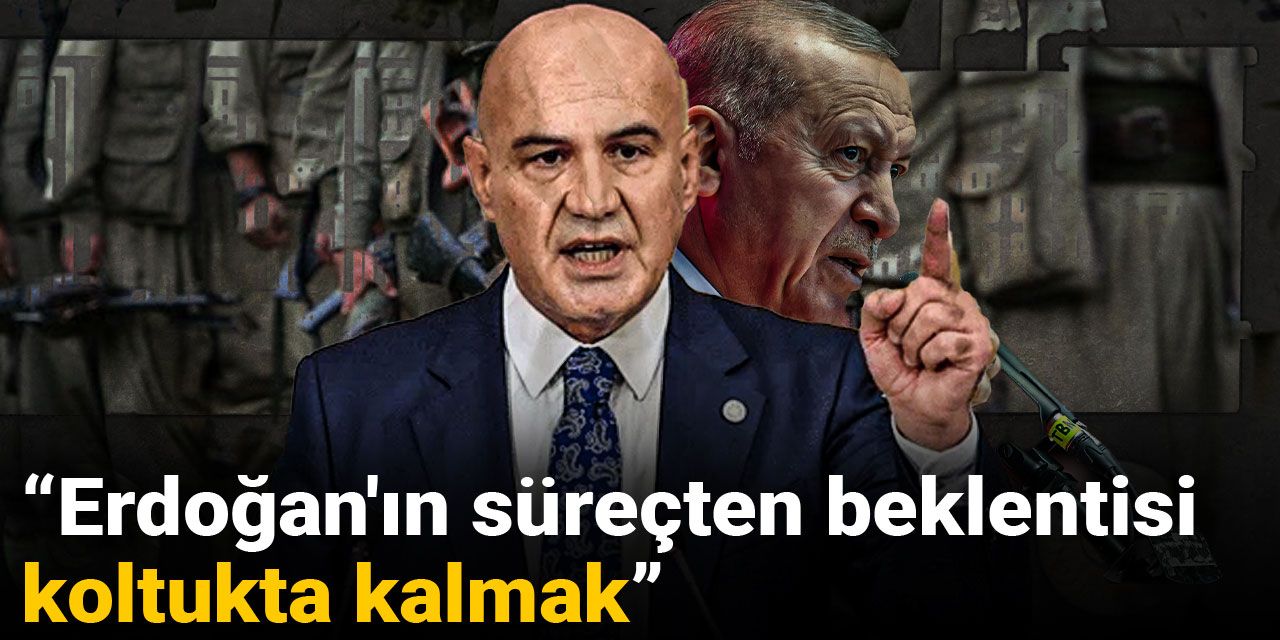 Turhan Çömez sert çıktı: Erdoğan'ın süreçten beklentisi koltukta kalmak