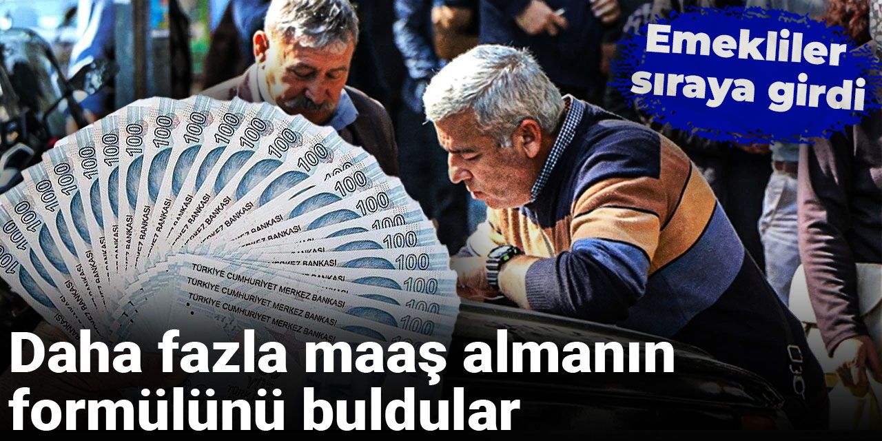 Emekliler sıraya girdi: Daha fazla maaş almanın formülünü buldular