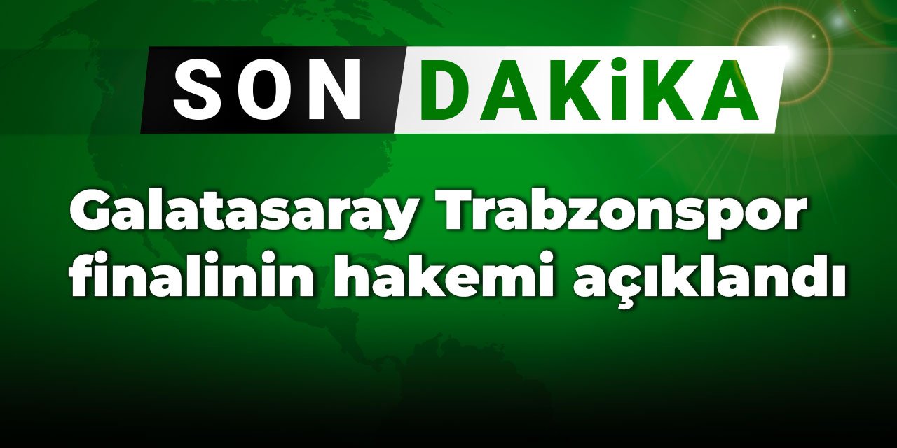 Son dakika | Galatasaray Trabzonspor finalinin hakemi açıklandı