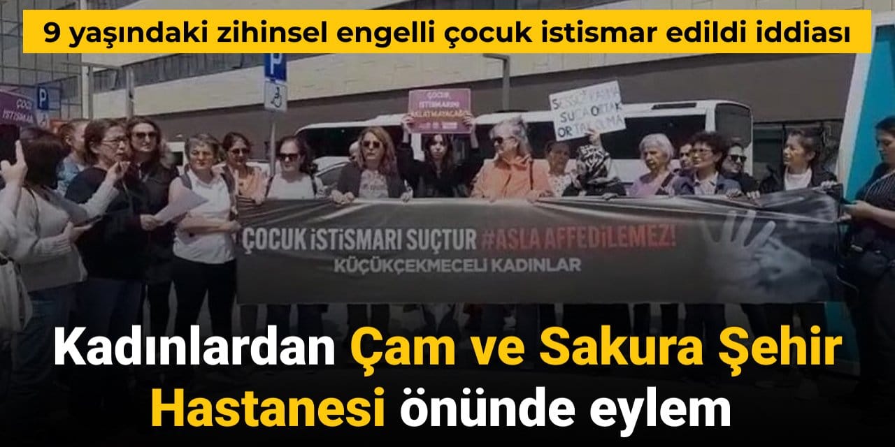 9 yaşındaki zihinsel engelli çocuğa istismar iddiaları üzerine Çam ve Sakura Hastanesi önünde eylem