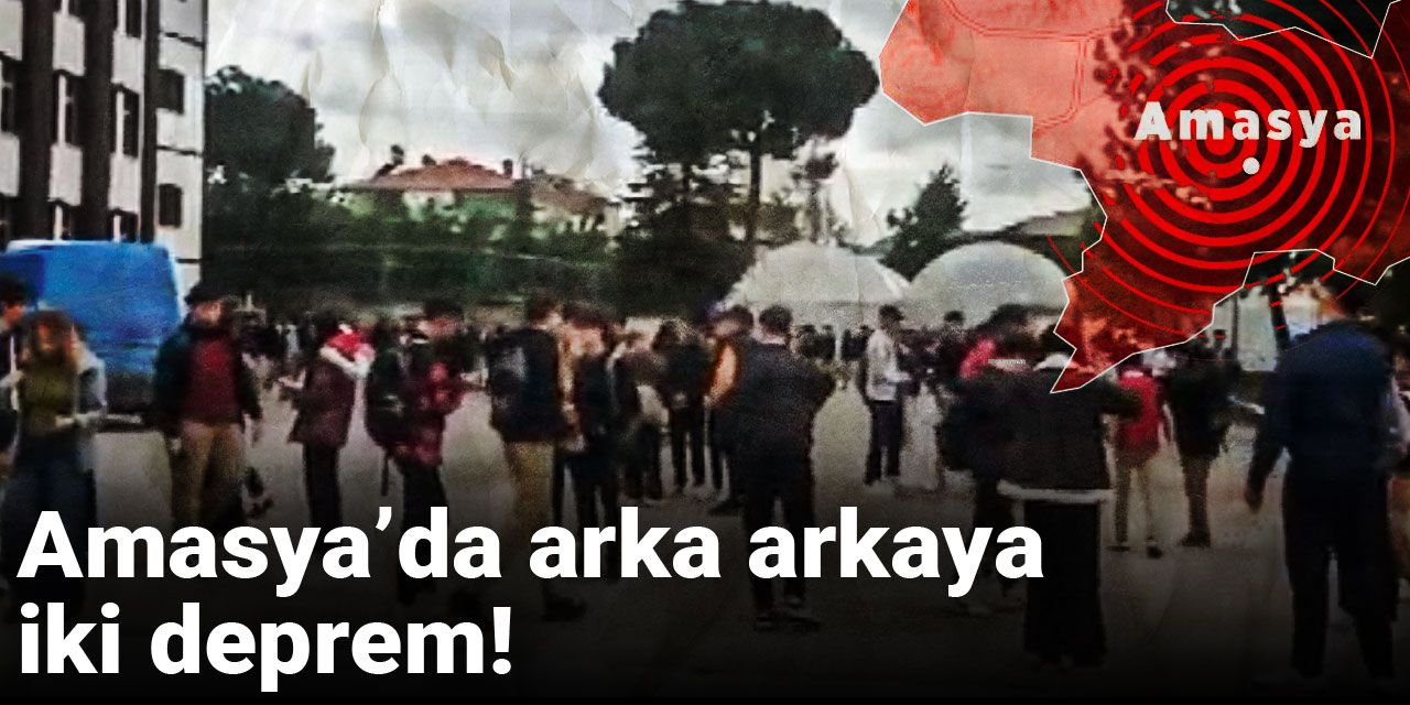 Amasya’da arka arkaya iki deprem!