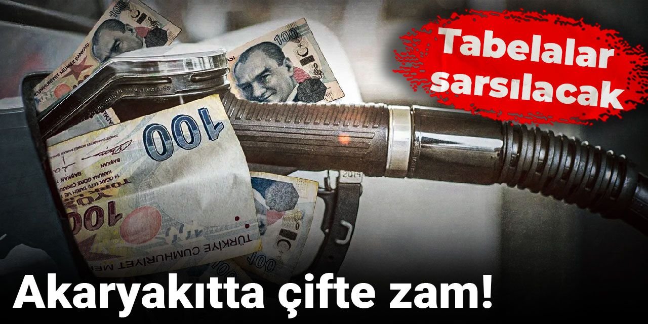 Akaryakıtta çifte zam!