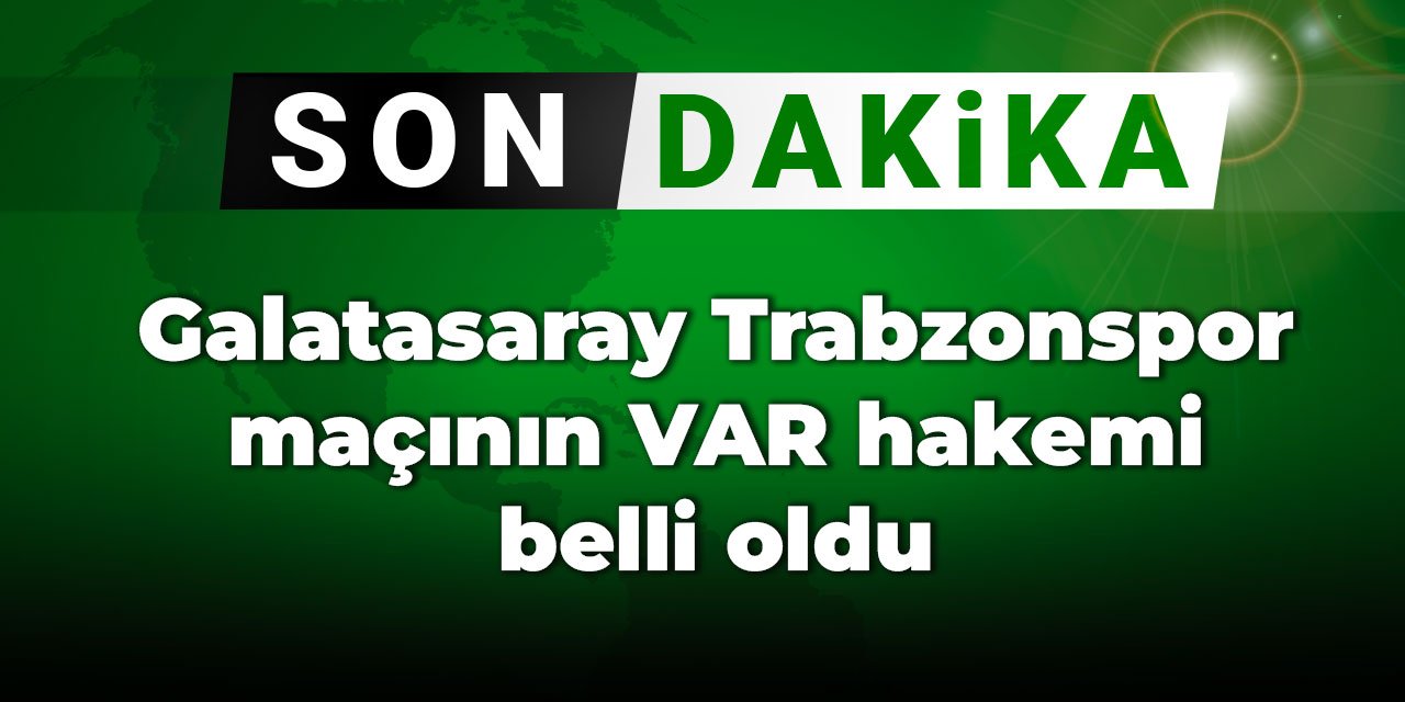 Son dakika | Galatasaray Trabzonspor finalinin VAR hakemi belli oldu