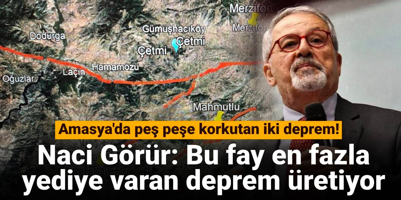 Amasya'da peş peşe korkutan iki deprem! Naci Görür: Bu fay en fazla yediye varan deprem üretiyor