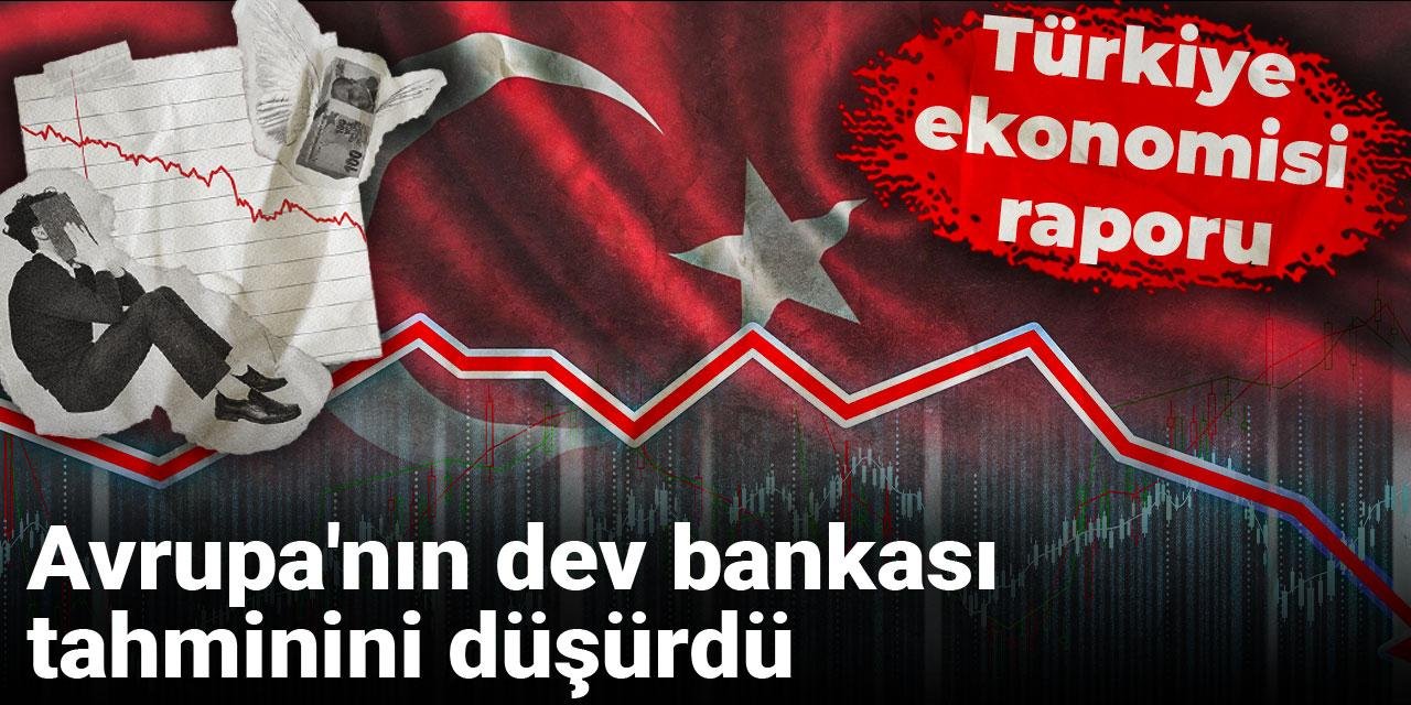 Avrupa'nın dev bankası Türkiye ekonomisine ilişkin tahminini düşürdü