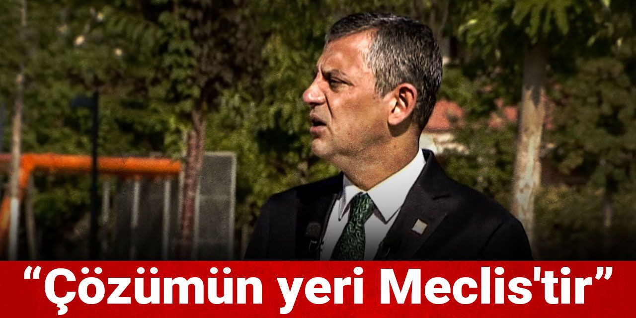 Özgür Özel: Çözümün yeri Meclis'tir