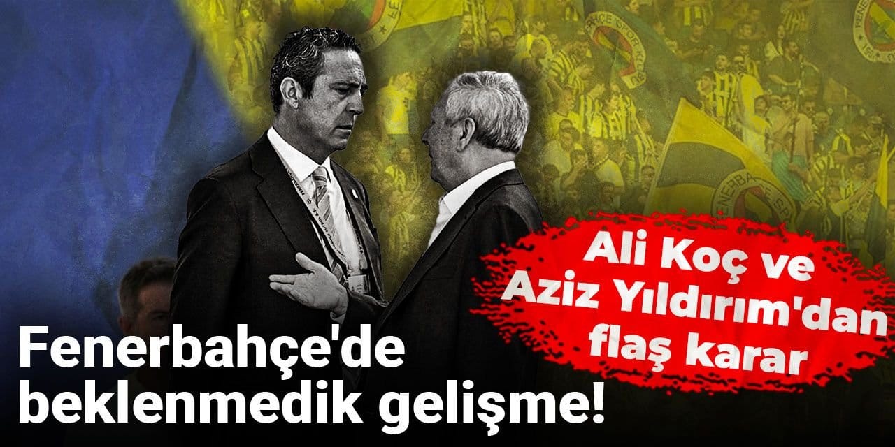 Ali Koç ve Aziz Yıldırım'dan flaş karar: Fenerbahçe'de beklenmedik gelişme