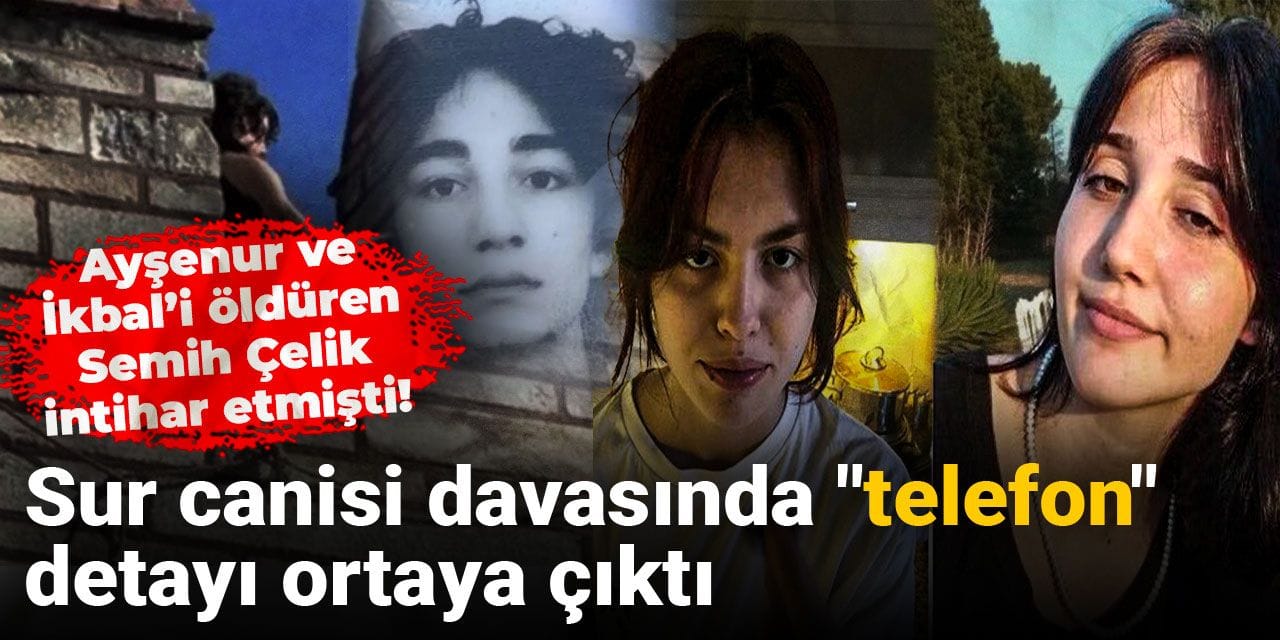 Ayşenur Halil ve İkbal Uzuner'i öldüren Semih Çelik intihar etmişti! Sur canisi davasında "telefon" detayı ortaya çıktı