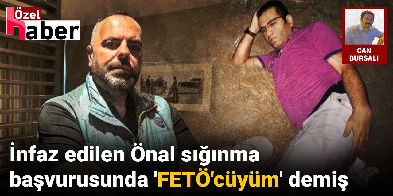 İnfaz edilen Önal sığınma başvurusunda 'FETÖ'cüyüm' demiş