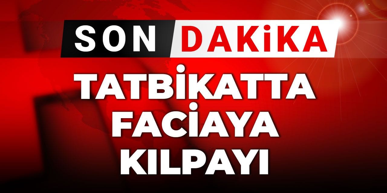 Son Dakika | Tatbikatta faciaya kılpayı