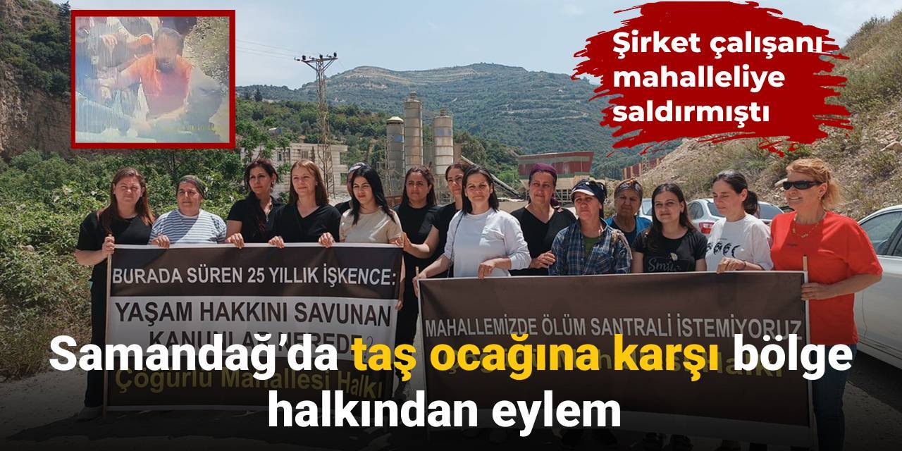 Şirket çalışanları mahalleliye saldırmıştı: Samandağ’da taş ocağına karşı bölge halkından eylem