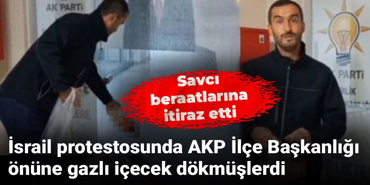 İsrail protestosunda AKP İlçe Başkanlığı önüne gazlı içecek dökmüşlerdi: Savcı beraatlarına itiraz etti