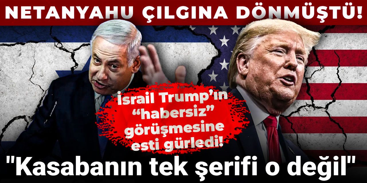Netanyahu çılgına dönmüştü! İsrail Trump’ın “habersiz” görüşmesine esti gürledi!