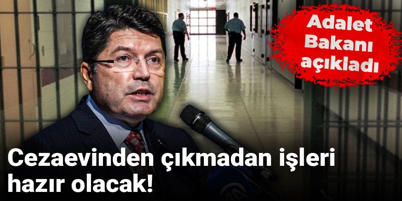Cezaevinden çıkmadan işleri hazır olacak! Adalet Bakanı açıkladı
