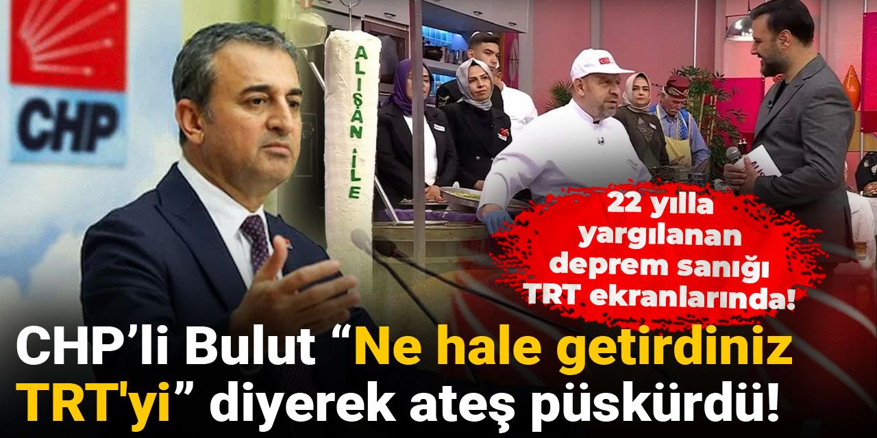 22 yılla yargılanan deprem sanığı TRT ekranlarında! CHP’li Bulut “Ne hale getirdiniz TRT'yi” diyerek ateş püskürdü!