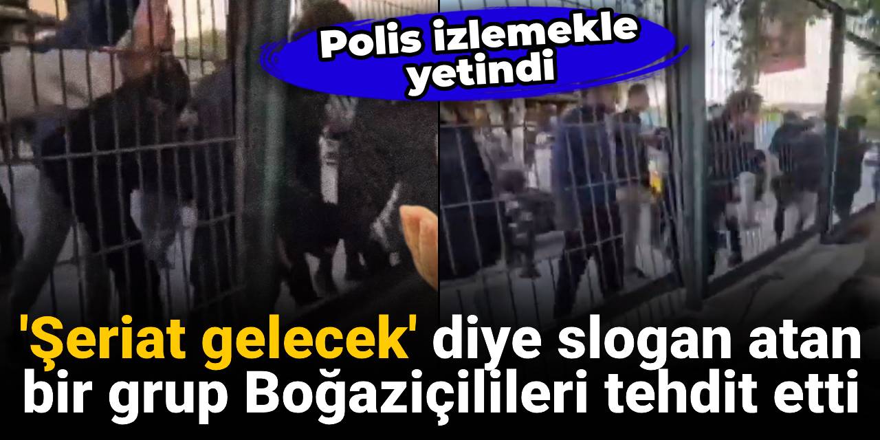 'Şeriat gelecek' diye slogan atan bir grup Boğaziçilileri tehdit etti