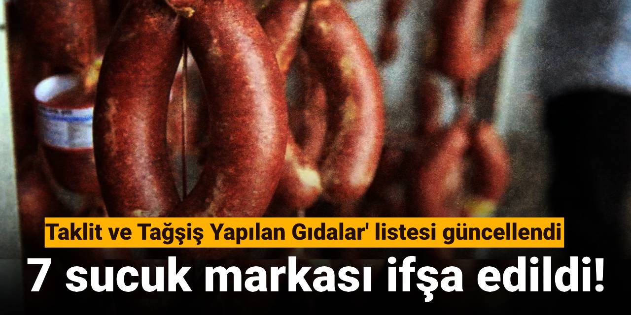 'Taklit ve Tağşiş Yapılan Gıdalar' listesi güncellendi: 7 sucuk markası ifşa edildi!