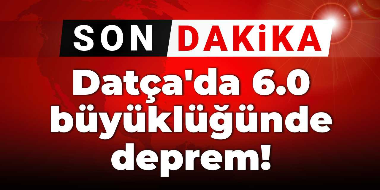 Son Dakika | Datça'da 6.0 büyüklüğünde deprem!