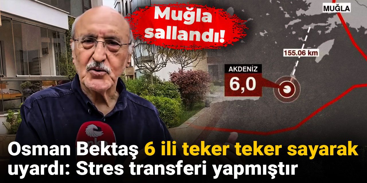 Muğla sallandı! Osman Bektaş 6 ili teker teker sayarak uyardı: Stres transferi yapmıştır