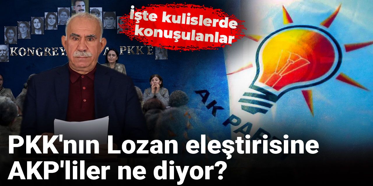 PKK'nın Lozan eleştirisine AKP'liler ne diyor? İşte kulislerde konuşulanlar