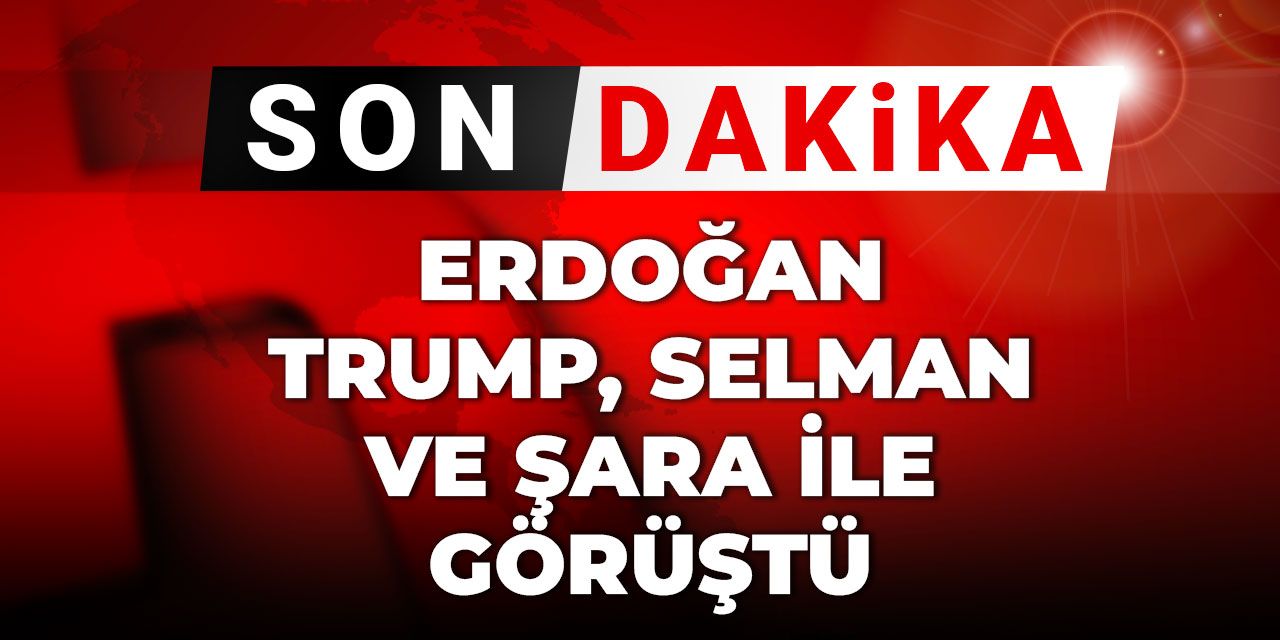 Son Dakika | Erdoğan, Trump, Selman ve Şara ile görüştü