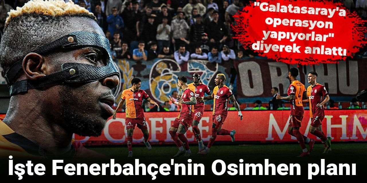 Fenerbahçe'nin Osimhen planını açıkladı: Galatasaray'a operasyon yapıyorlar
