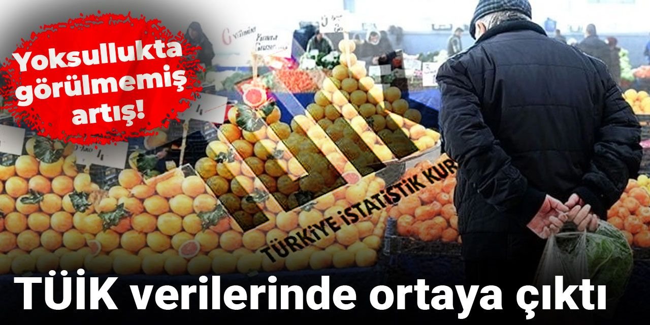 TÜİK'in verilerinde ortaya çıktı: Yoksullukta görülmemiş artış!