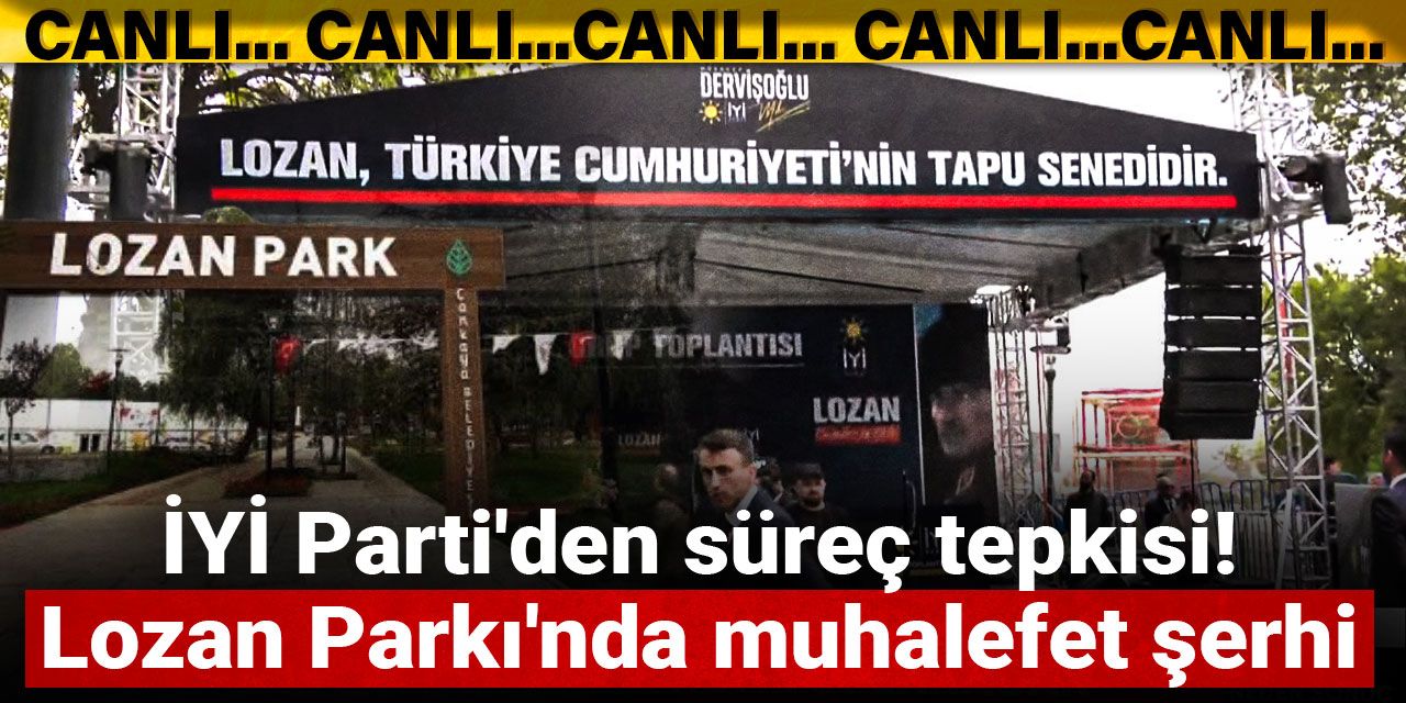 İYİ Parti'den süreç tepkisi! Lozan Parkı'nda muhalefet şerhi
