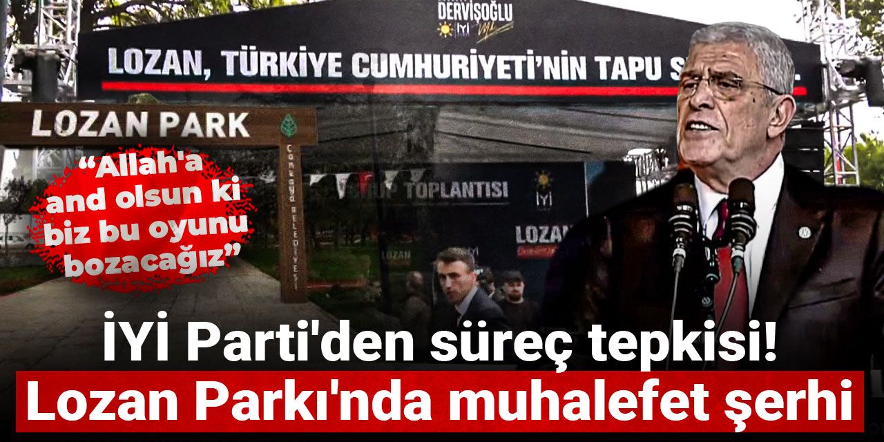 İYİ Parti'den süreç tepkisi! Lozan Parkı'nda muhalefet şerhi