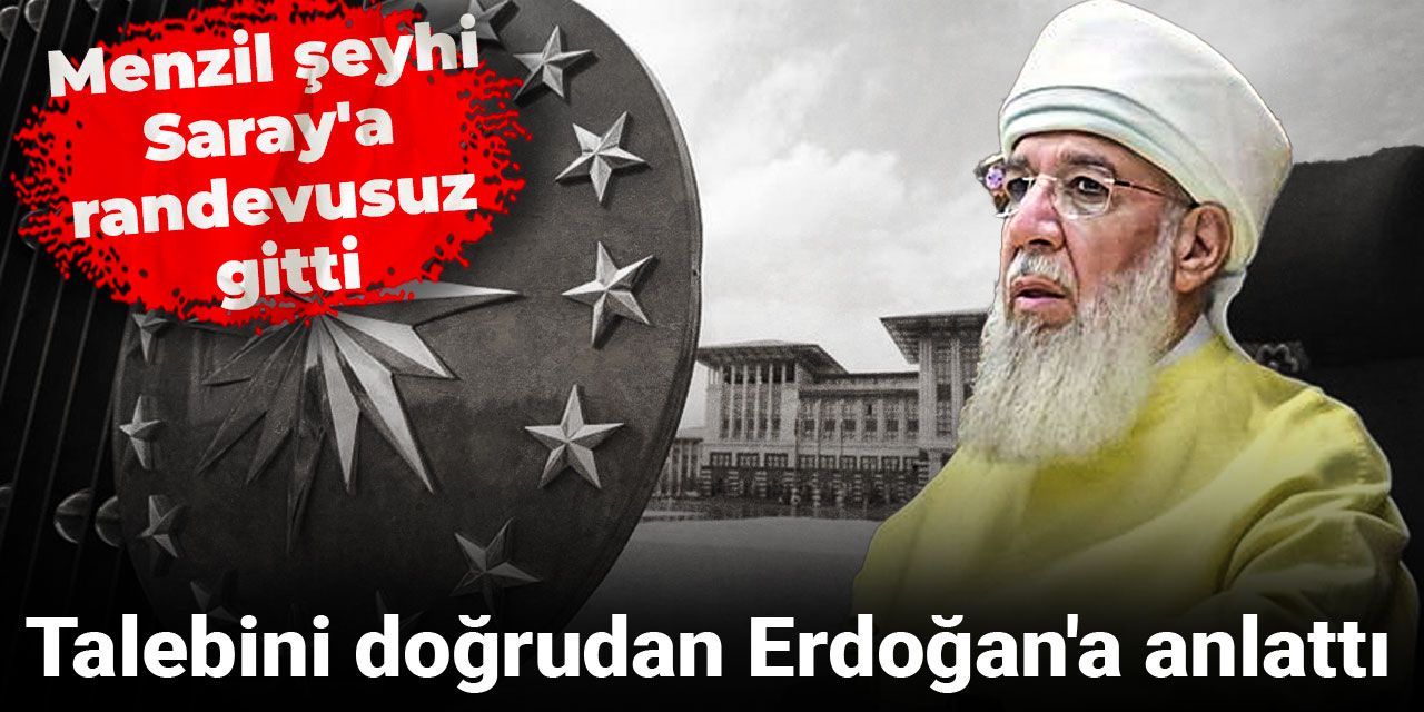 Menzil şeyhi Saray'a randevusuz gitti: Talebini doğrudan Erdoğan'a anlattı