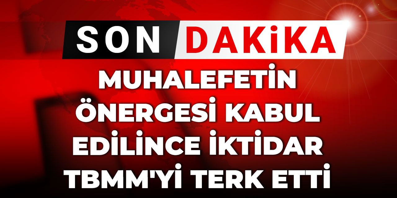 Son Dakika | Muhalefetin önergesi kabul edilince iktidar TBMM'yi terk etti