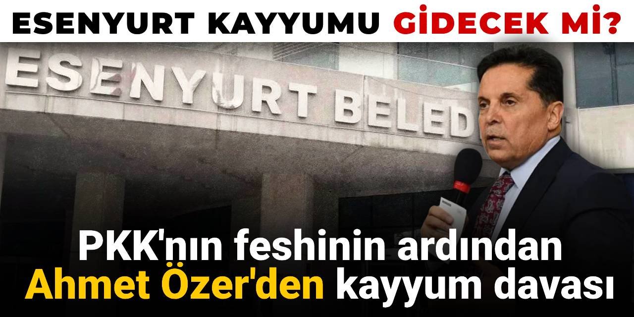 PKK'nın feshinin ardından Ahmet Özer'den kayyum davası: Esenyurt kayyumu geri çekilecek mi?