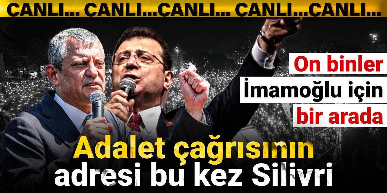 Adalet çağrısının adresi bu kez Silivri: On binler İmamoğlu için bir arada