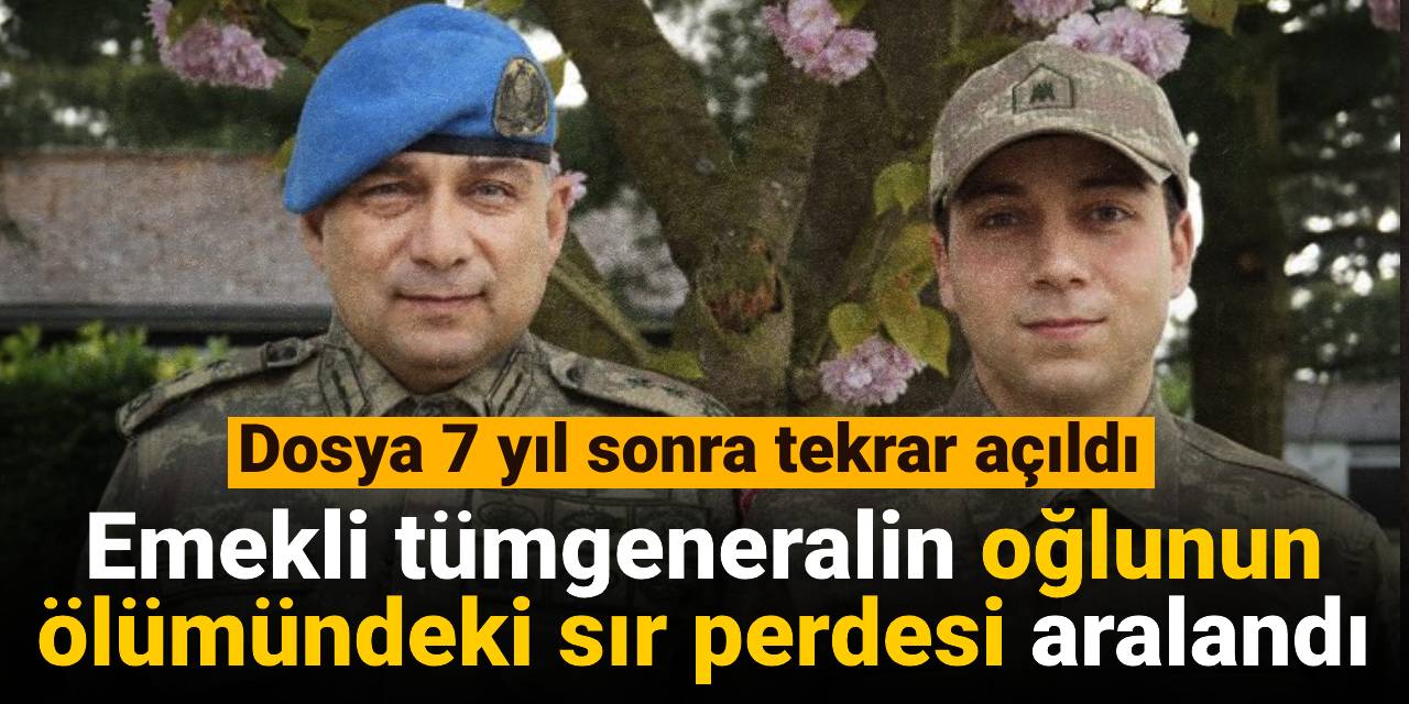 Emekli tümgeneralin oğlunun ölümündeki sır perdesi aralandı: Dosya 7 yıl sonra tekrar açıldı
