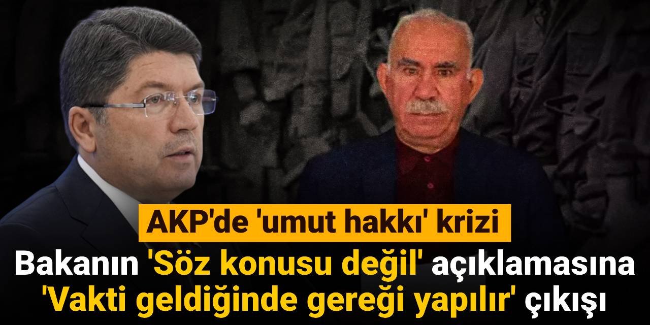 AKP'de 'umut hakkı' krizi: Bakanın 'Söz konusu değil' açıklamasına 'Vakti geldiğinde gereği yapılır' çıkışı